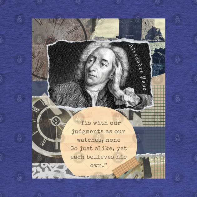 Alexander Pope portrait and quote: 'Tis with our judgments as our watches, none. Go just alike, yet each believes his own. by artbleed